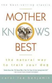 Mother Knows Best: The Natural Way to Train Your Dog, Hardcover/Carol Lea Benjamin