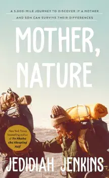 Mother, Nature. A 5,000 Mile Journey to Discover if a Mother and Son Can Survive Their Differences, Hardback/Jedidiah Jenkins