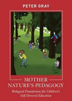 Mother Nature's Pedagogy: Biological Foundations for Children's Self-Directed Education, Paperback/Peter Gray