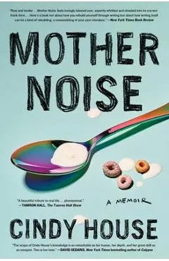 Mother Noise: A Memoir - Cindy House