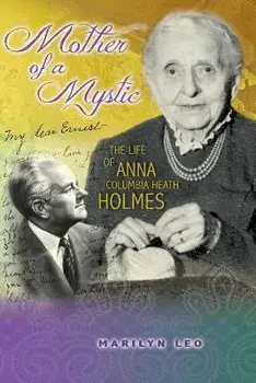 Mother of a Mystic: The Life of Anna Columbia Heath Holmes, Paperback/Marilyn Leo