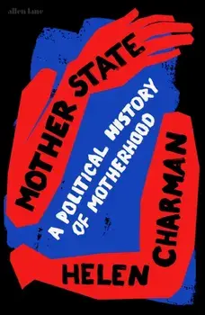Mother State. A Political History of Motherhood, Hardback/Helen Charman