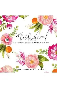 Motherhood: 55 Reflections on What It Means to Be a Mom - Sarah Cray