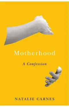 Motherhood: A Confession - Natalie Carnes