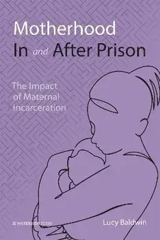 Motherhood In and After Prison. The Impact of Maternal Incarceration, Paperback/Lucy Baldwin