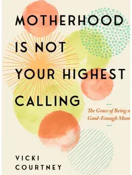 Motherhood is Not Your Highest Calling, Paperback/Vicki Courtney