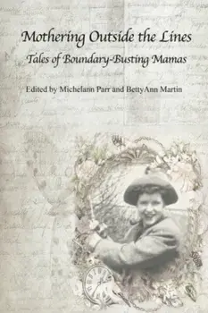 Mothering Outside the Lines:. Tales of Boundary Busting Mamas, Paperback/***
