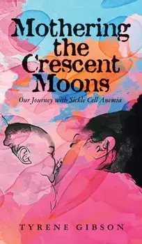 Mothering the Crescent Moons: Our Journey with Sickle Cell Anemia, Hardcover/Tyrene Gibson