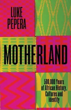 Motherland. A Journey through 500,000 Years of African Culture and Identity, Hardback/Luke Pepera