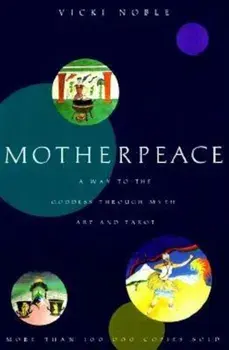 Motherpeace: A Way to the Goddess Through Myth, Art, and Tarot, Paperback/Vicki Noble