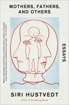 Mothers, Fathers, and Others: Essays, Paperback/Siri Hustvedt