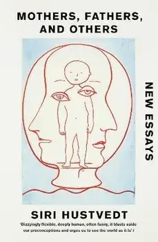 Mothers, Fathers, and Others. New Essays, Paperback/Siri Hustvedt