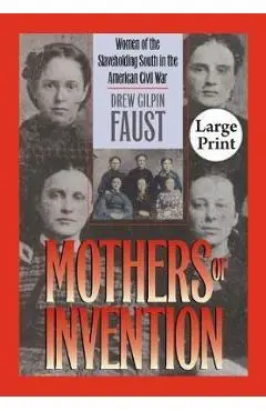 Mothers of Invention: Women of the Slaveholding South in the American Civil War - Drew Gilpin Faust