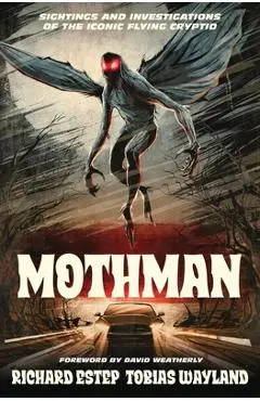 Mothman: Sightings and Investigations of the Iconic Flying Cryptid - Richard Estep