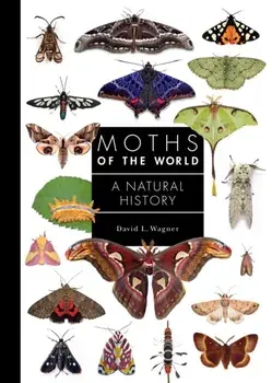 Moths of the World. A Natural History, Hardback/David L. Wagner