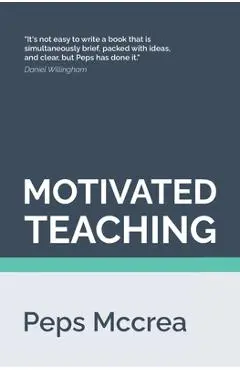 Motivated Teaching: Harnessing the science of motivation to boost attention and effort in the classroom - Peps Mccrea