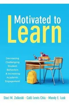 Motivated to Learn: Decreasing Challenging Student Behaviors and Increasing Academic Engagement (Your Guide to Evidence-Based Practices fo - Staci M. Zolkoski