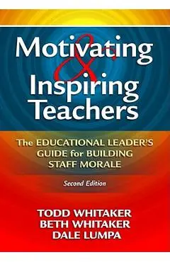 Motivating & Inspiring Teachers: The Educational Leader's Guide for Building Staff Morale - Todd Whitaker