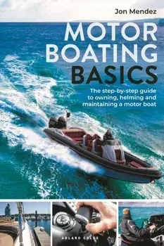 Motor Boating Basics. The step-by-step guide to owning, helming and maintaining a motor boat, Paperback/Jon Mendez