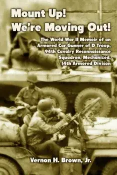 Mount Up! We're Moving Out!: The World War II Memoir of an Armored Car Gunner of D Troop, 94th Cavalry Reconnaissance Squadron, Mechanized, 14th Ar, Paperback/Vernon H. Brown Jr