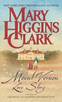 Mount Vernon Love Story: A Novel of George and Martha Washington/Mary Higgins Clark