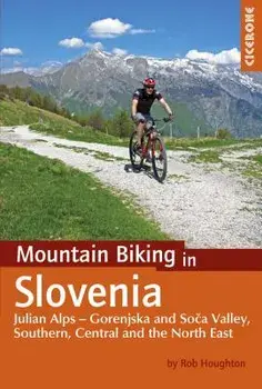 Mountain Biking in Slovenia: Julian Alps - Gorenjska and Soca Valley, Southern, Central and the North East, Paperback/Rob Houghton
