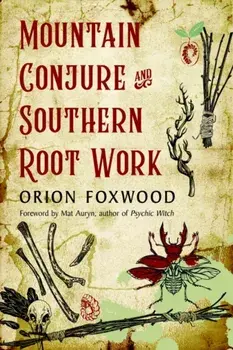 Mountain Conjure and Southern Root Work, Paperback/Orion Foxwood