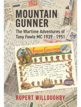 Mountain Gunner. The Wartime Adventures of Tony Fowle M.C. 1939 - 1951, Hardback/Rupert Willoughby
