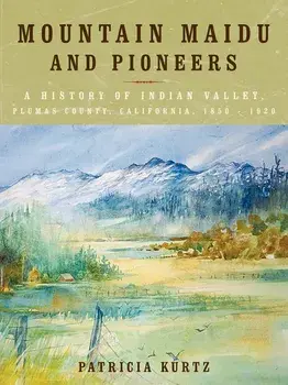 Mountain Maidu and Pioneers: A History of Indian Valley, Plumas County, California, 1850 - 1920, Paperback/Patricia Kurtz