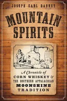 Mountain Spirits:: A Chronicle of Corn Whiskey and the Southern Appalachian Moonshine Tradition, Paperback/Joseph Earl Dabney