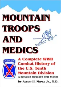 Mountain Troops and Medics: A Complete World War II Combat History of the U.S. Tenth Mountain Division - A Battle Surgeon's True Stories, Paperback/Albert Meinke