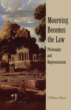 Mourning Becomes the Law: Philosophy and Representation - Gillian Rose