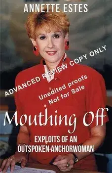 Mouthing Off: Exploits of an Outspoken Anchorwoman, Paperback/Annette Estes