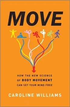 Move: How the New Science of Body Movement Can Set Your Mind Free, Hardcover/Caroline Williams