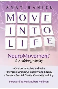 Move Into Life: NeuroMovement for Lifelong Vitality - Mark Robert Waldman