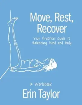 Move, Rest, Recover: A Workbook. Your Practical Guide to Balancing Mind and Body, Paperback/Erin Taylor