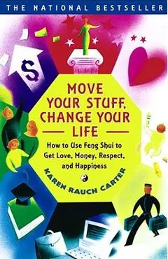 Move Your Stuff, Change Your Life: How to Use Feng Shui to Get Love, Money, Respect, and Happiness - Karen Rauch Carter