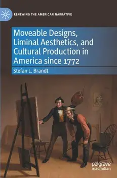 Moveable Designs, Liminal Aesthetics, and Cultural Production in America since 1772. 1st ed. 2022, Hardback/Stefan L. Brandt