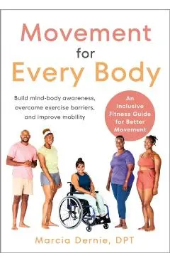 Movement for Every Body: An Inclusive Fitness Guide for Better Movement--Build Mind-Body Awareness, Overcome Exercise Barriers, and Improve Mob - Marcia Dernie