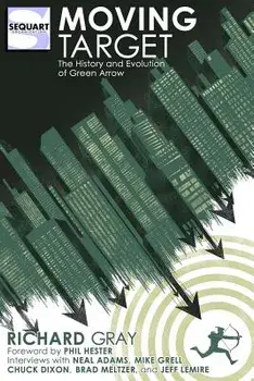 Moving Target: The History and Evolution of Green Arrow, Paperback/Richard Gray