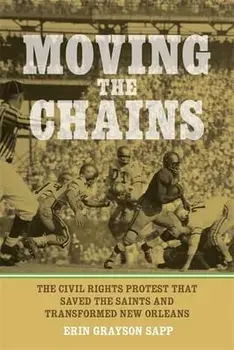 Moving the Chains: The Civil Rights Protest That Saved the Saints and Transformed New Orleans, Paperback/Erin Grayson Sapp