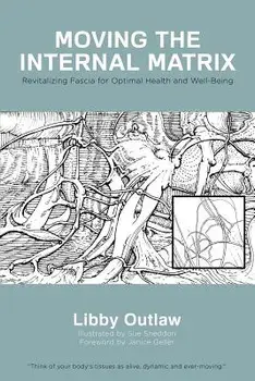 Moving the Internal Matrix: Revitalizing Fascia for Optimal Health and Well-Being, Paperback/Libby Outlaw