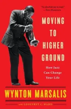 Moving to Higher Ground: How Jazz Can Change Your Life, Paperback/Wynton Marsalis