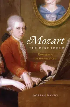 Mozart the Performer. Variations on the Showman's Art, Hardback/Dorian Bandy