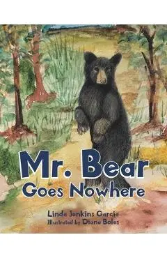 Mr. Bear Goes Nowhere - Linda Jenkins Garcia