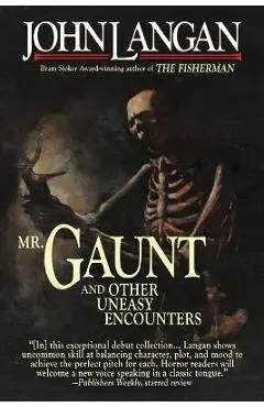 Mr. Gaunt and Other Uneasy Encounters - John Langan