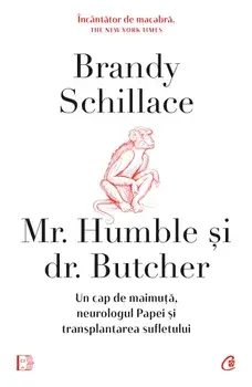 Mr. Humble si dr. Butcher. Un cap de maimuta, neurologul Papei si transplantarea sufletului/Brandy Schillace