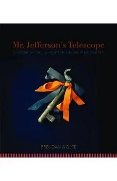Mr. Jefferson's Telescope: A History of the University of Virginia in One Hundred Objects - Brendan Wolfe