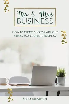 Mr & Mrs Business: How to Create Success Without Stress As a Couple in Business, Paperback/Sonja Balzarolo