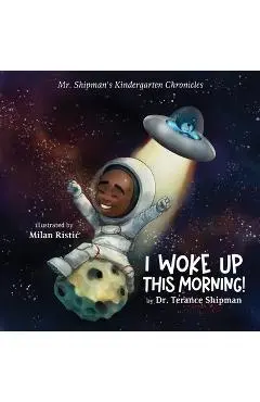 Mr. Shipman's Kindergarten Chronicles I Woke UP - Terance Shipman